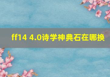 ff14 4.0诗学神典石在哪换